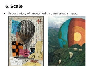 6. Scale
● Use a variety of large, medium, and small shapes.
 