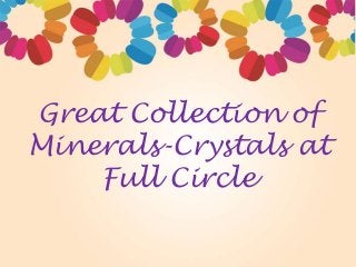 Great Collection of
Minerals-Crystals at
Full Circle
 