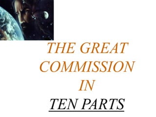THE GREAT
COMMISSION
IN
TEN PARTS
 