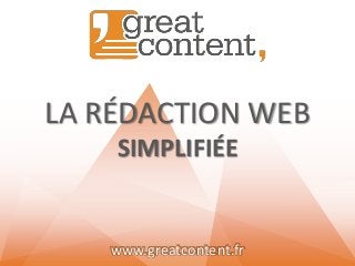 LA RÉDACTION WEB
SIMPLIFIÉE

www.greatcontent.fr

 