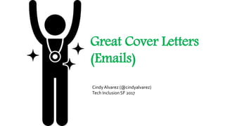 Great Cover Letters
(Emails)
Cindy Alvarez (@cindyalvarez)
Tech Inclusion SF 2017
 
