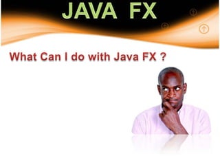 32JAVA  FXWhat Can I do with Java FX ?