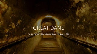 GREAT DANE
CASA DE MUÑECAS/MAISON DE POUPÉES
 