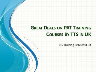 GREAT DEALS ON PAT TRAINING
COURSES BY TTS IN UK
TTS Training Services LTD

 