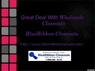 Great Deal With Wholesale 
        Closeouts

  BlueRibbon Closeouts
http://www.blueribboncloseouts.com/
 