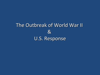 The Outbreak of World War II  &  U.S. Response 