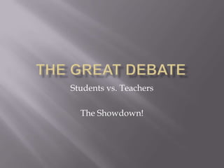 The Great Debate Students vs. Teachers The Showdown! 