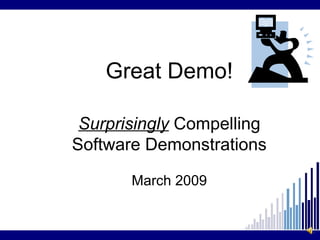 Great Demo! Surprisingly   Compelling Software Demonstrations March 2009 