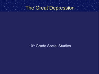 The Great Depression 10 th  Grade Social Studies 