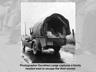 Photographer Dorothea Lange captures a family
headed west to escape the dust storms
 