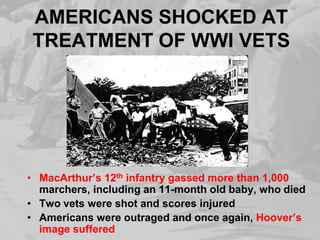 AMERICANS SHOCKED AT TREATMENT OF WWI VETSMacArthur’s 12th infantry gassed more than 1,000 marchers, including an 11-month old baby, who diedTwo vets were shot and scores injuredAmericans were outraged and once again, Hoover’s image suffered