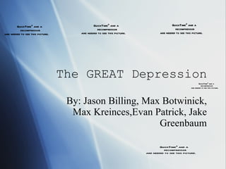 The GREAT Depression By: Jason Billing, Max Botwinick, Max Kreinces,Evan Patrick, Jake Greenbaum 