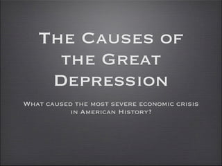 The Causes of
     the Great
    Depression
What caused the most severe economic crisis
           in American History?
 