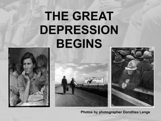 THE GREAT
DEPRESSION
BEGINS

Photos by photographer Dorothea Lange

 