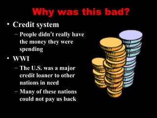 Why was this bad?
• Credit system
– People didn’t really have
the money they were
spending
• WWI
– The U.S. was a major
credit loaner to other
nations in need
– Many of these nations
could not pay us back
 