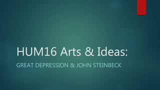 HUM16 Arts & Ideas:
GREAT DEPRESSION & JOHN STEINBECK
 