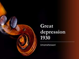 Great
depression
1930
Umamaheswari
 