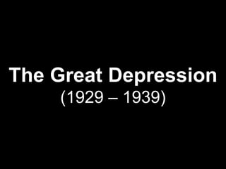The Great Depression
    (1929 – 1939)
 