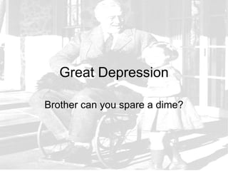 Great Depression

Brother can you spare a dime?
 