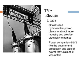Constructed
hydroelectric power
plants to attract more
industry and provide
electricity to homes
Power companies didn’t
like the government
production and sale of
power they claimed it
was unfair
 