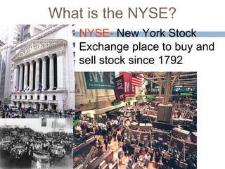 What is the NYSE?
NYSE- New York Stock
Exchange place to buy and
sell stock since 1792
 