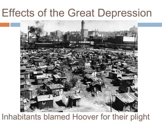 Effects of the Great Depression
Inhabitants blamed Hoover for their plight
 
