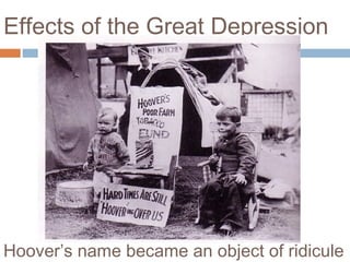 Effects of the Great Depression
Hoover’s name became an object of ridicule
 