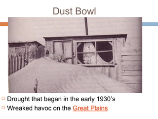 Dust Bowl
 Drought that began in the early 1930’s
 Wreaked havoc on the Great Plains
 