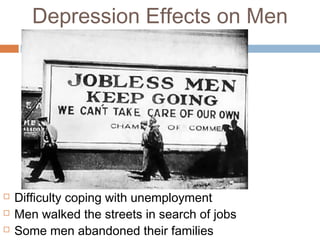 Depression Effects on Men
 Difficulty coping with unemployment
 Men walked the streets in search of jobs
 Some men abandoned their families
 
