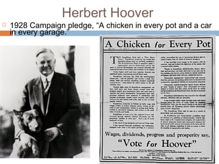 Herbert Hoover
 1928 Campaign pledge, “A chicken in every pot and a car
in every garage.”
 