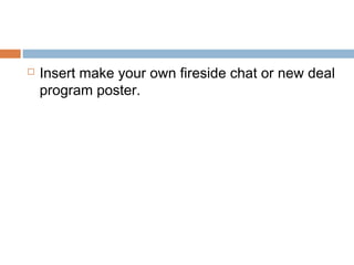  Insert make your own fireside chat or new deal
program poster.
 