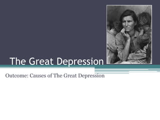 The Great Depression
Outcome: Causes of The Great Depression

 