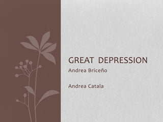 GREAT DEPRESSION
Andrea Briceño

Andrea Catala
 
