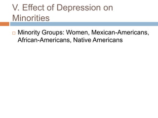 V. Effect of Depression on
Minorities
 Minority Groups: Women, Mexican-Americans,
African-Americans, Native Americans
 