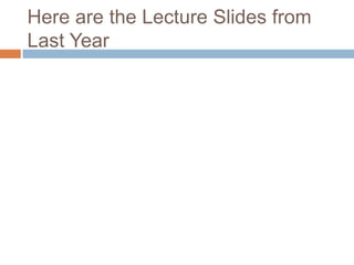 Here are the Lecture Slides from
Last Year
 