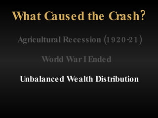 Agricultural Recession (1920-21) What Caused the Crash? World War I Ended Unbalanced Wealth Distribution 