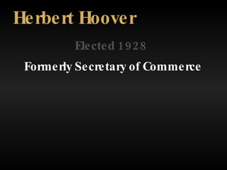 Elected 1928 Herbert Hoover Formerly Secretary of Commerce 