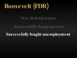 New York Governor Roosevelt (FDR) Successfully fought poverty Successfully fought unemployment 