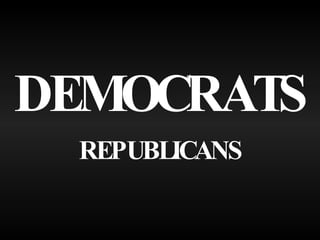 DEMOCRATS REPUBLICANS 