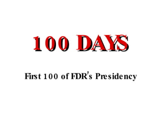 First 100 of FDR’s Presidency 100 DAYS 