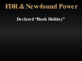 Declared “Bank Holiday” FDR & New-found Power 