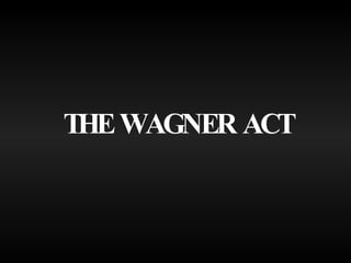 THE WAGNER ACT 