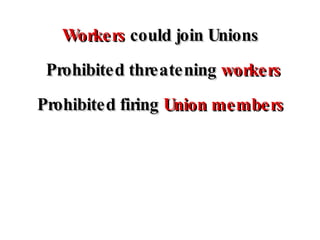 Workers  could join Unions Prohibited threatening  workers Prohibited firing  Union members 