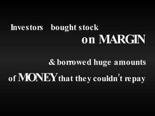 Investors bought stock on MARGIN & borrowed huge amounts of  MONEY  that they couldn’t repay 