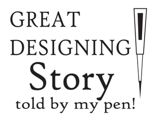 GREAT
DESIGNING
Storytold by my pen!
 