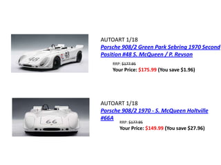 AUTOART 1/18
Porsche 908/2 Green Park Sebring 1970 Second
Position #48 S. McQueen / P. Revson
    RRP: $177.95
    Your Price: $175.99 (You save $1.96)




AUTOART 1/18
Porsche 908/2 1970 - S. McQueen Holtville
#66A
       RRP: $177.95
       Your Price: $149.99 (You save $27.96)
 