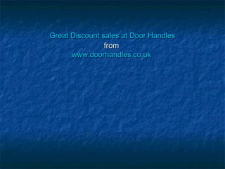 Great Discount sales at Door HandlesGreat Discount sales at Door Handles
fromfrom
www.doorhandles.co.ukwww.doorhandles.co.uk
 