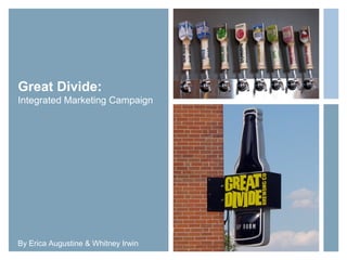 Great Divide:
Integrated Marketing Campaign
By Erica Augustine & Whitney Irwin
 