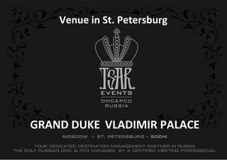 Venue in St. Petersburg 
GRAND DUKE VLADIMIR PALACE 
 