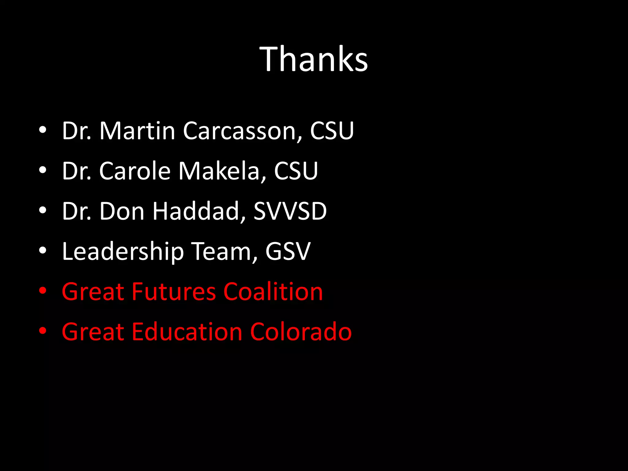 Thanks
•   Dr. Martin Carcasson, CSU
•   Dr. Carole Makela, CSU
•   Dr. Don Haddad, SVVSD
•   Leadership Team, GSV
•   Great Futures Coalition
•   Great Education Colorado
 